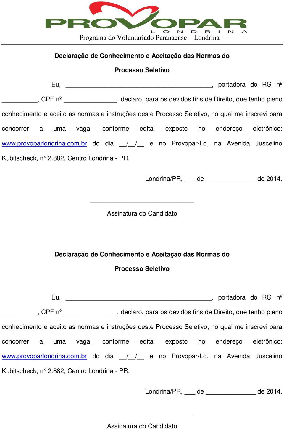 br do dia / / e no Provopar-Ld, na Avenida Juscelino Kubitscheck, n 2.882, Centro Londrina - PR. Londrina/PR, de de 2014.