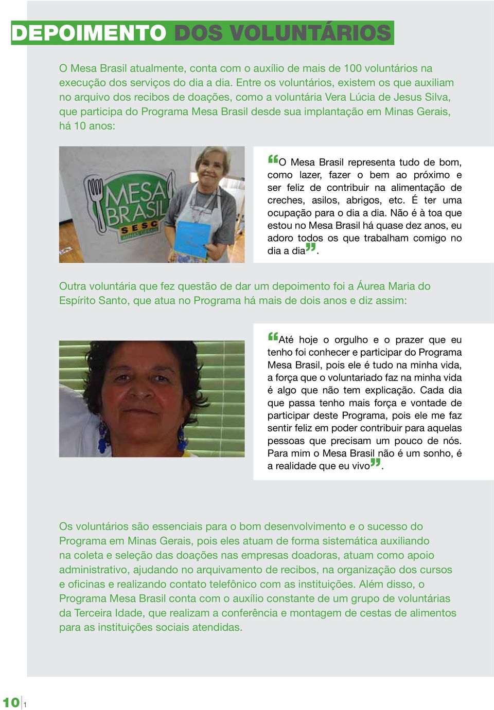 Gerais, há 10 anos: O Mesa Brasil representa tudo de bom, como lazer, fazer o bem ao próximo e ser feliz de contribuir na alimentação de creches, asilos, abrigos, etc.