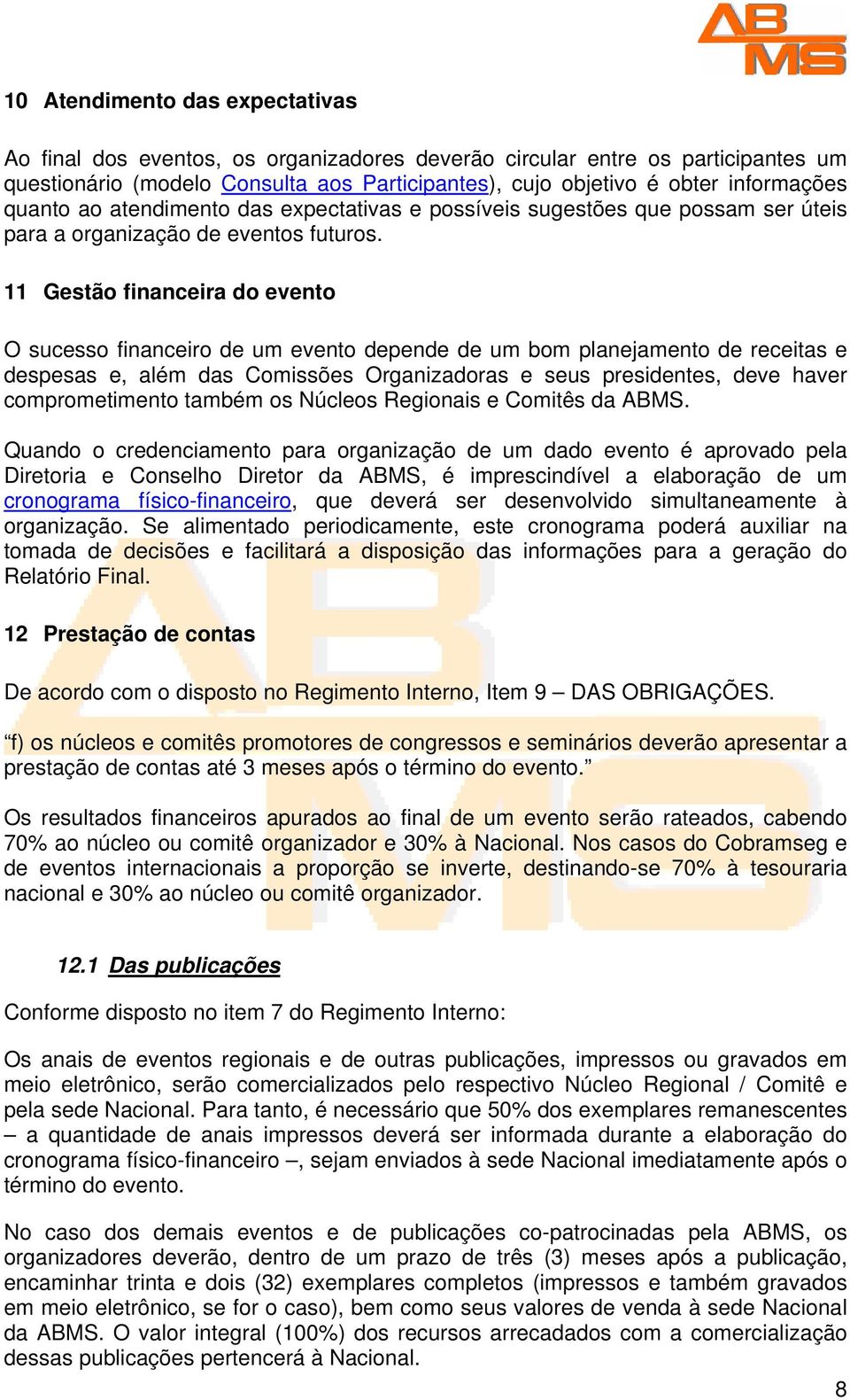 11 Gestão financeira do evento O sucesso financeiro de um evento depende de um bom planejamento de receitas e despesas e, além das Comissões Organizadoras e seus presidentes, deve haver