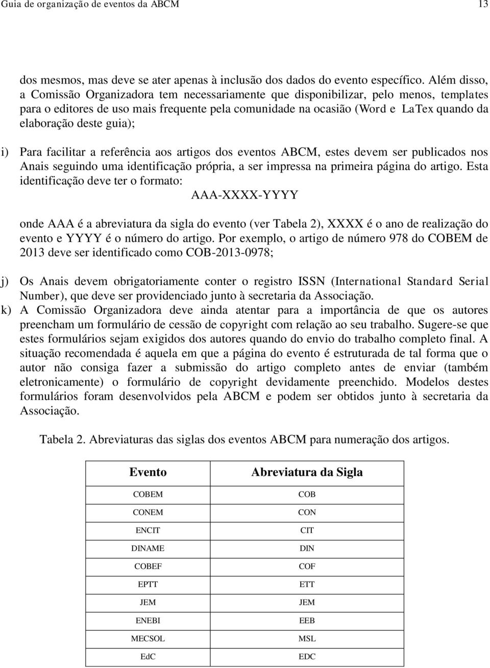 deste guia); i) Para facilitar a referência aos artigos dos eventos ABCM, estes devem ser publicados nos Anais seguindo uma identificação própria, a ser impressa na primeira página do artigo.