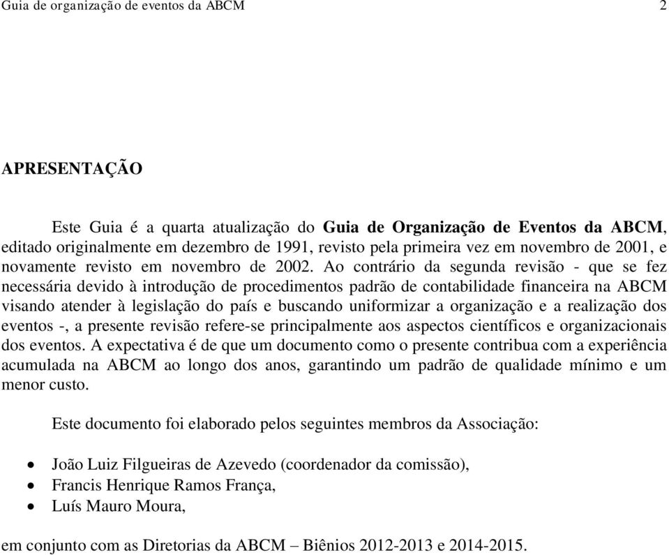 Ao contrário da segunda revisão - que se fez necessária devido à introdução de procedimentos padrão de contabilidade financeira na ABCM visando atender à legislação do país e buscando uniformizar a