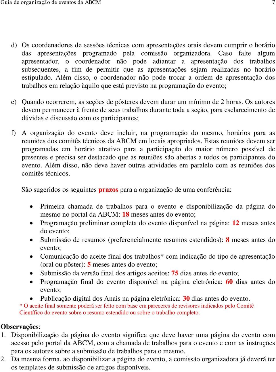 Além disso, o coordenador não pode trocar a ordem de apresentação dos trabalhos em relação àquilo que está previsto na programação do evento; e) Quando ocorrerem, as seções de pôsteres devem durar um