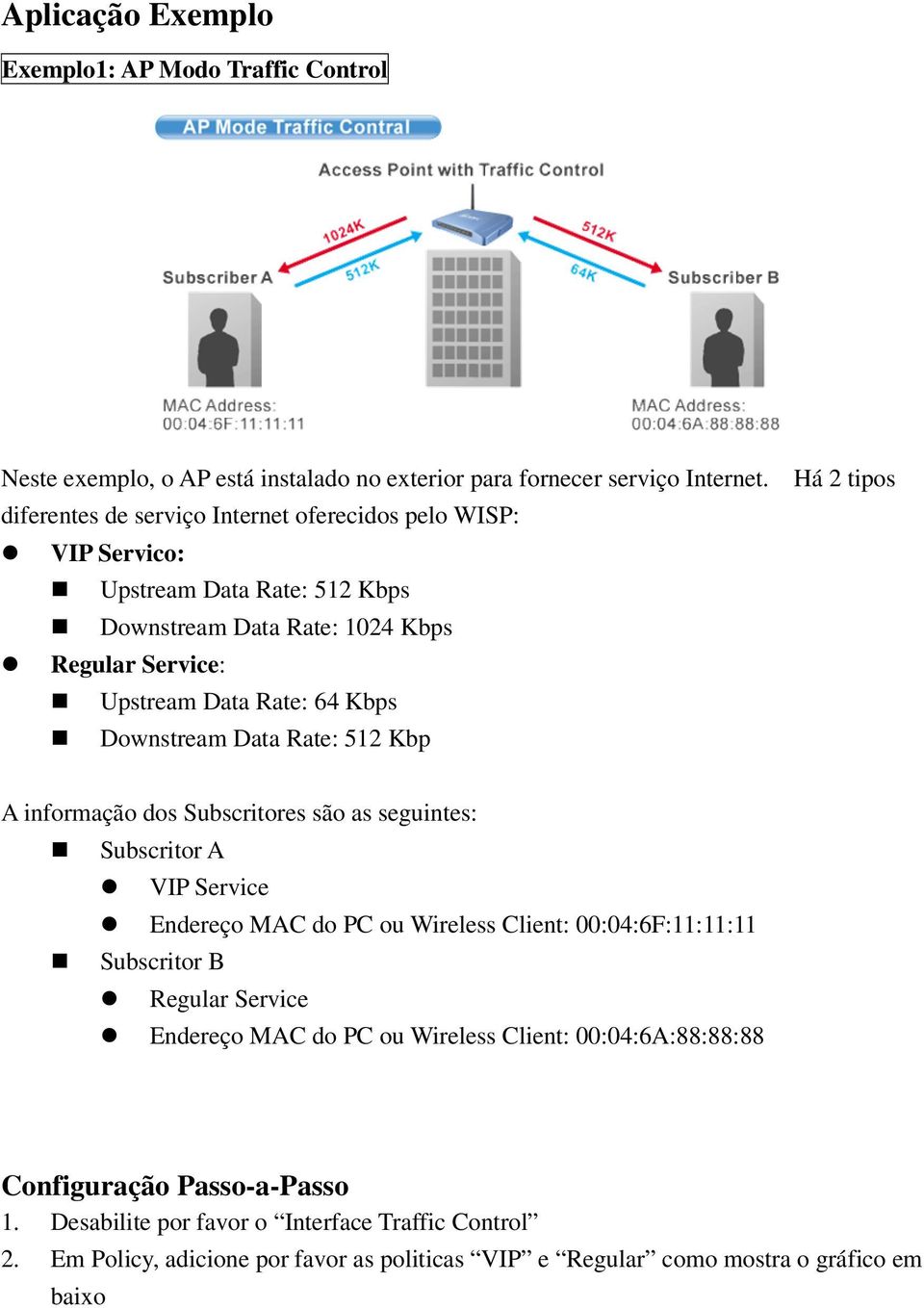 Data Rate: 512 Kbp Há 2 tipos A informação dos Subscritores são as seguintes: Subscritor A VIP Service Endereço MAC do PC ou Wireless Client: 00:04:6F:11:11:11 Subscritor B Regular