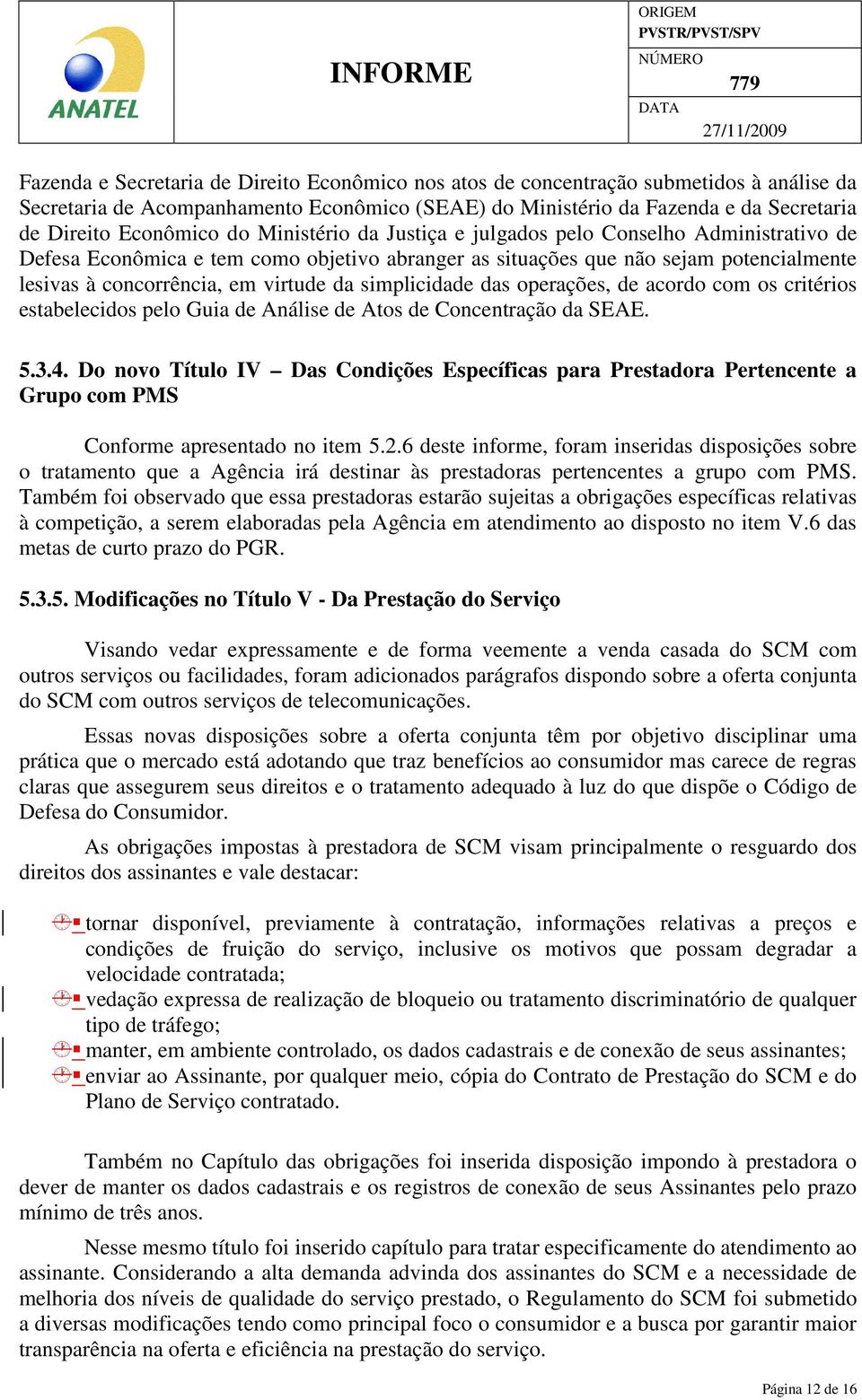 simplicidade das operações, de acordo com os critérios estabelecidos pelo Guia de Análise de Atos de Concentração da SEAE. 5.3.4.