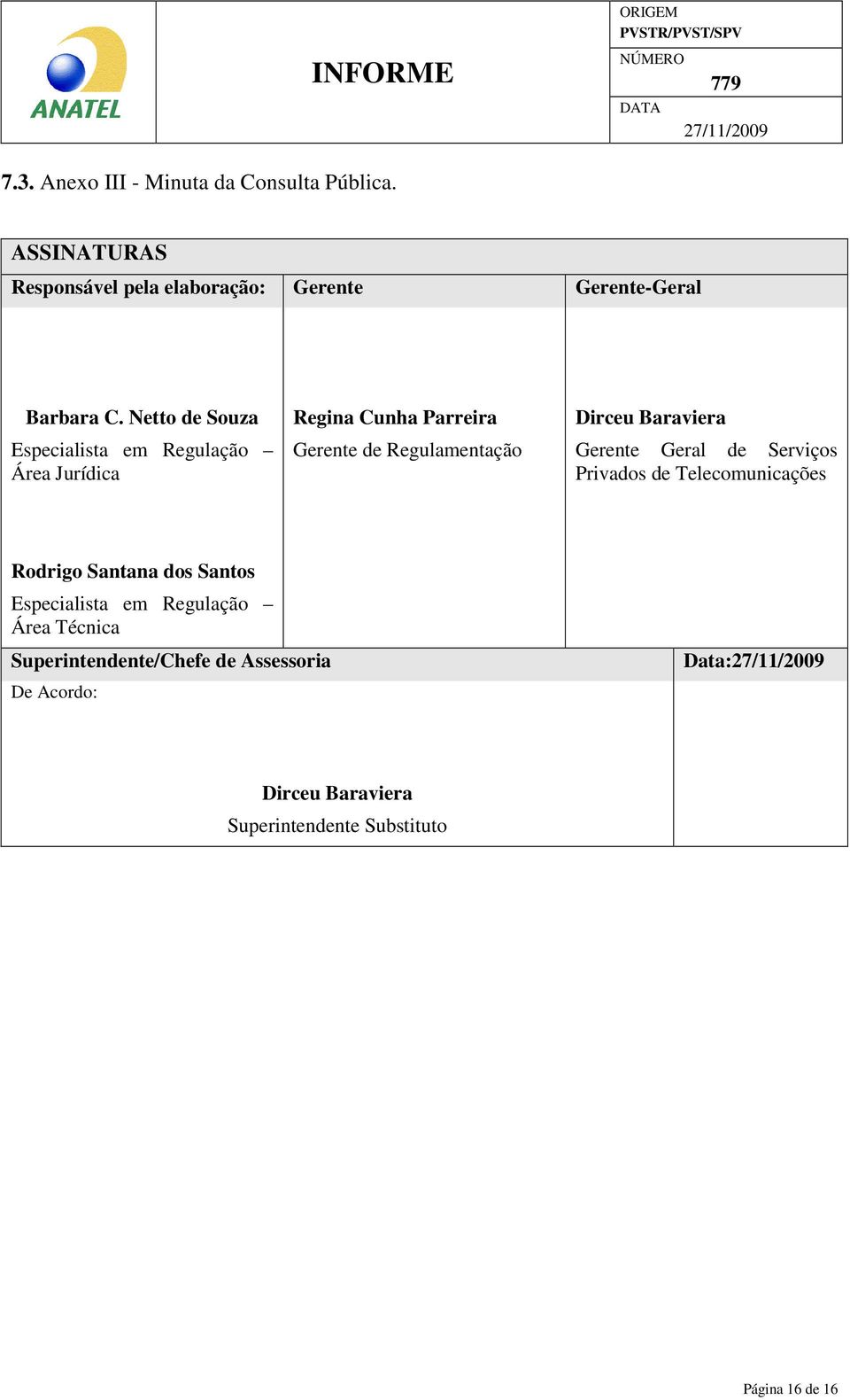 Baraviera Gerente Geral de Serviços Privados de Telecomunicações Rodrigo Santana dos Santos Especialista em Regulação