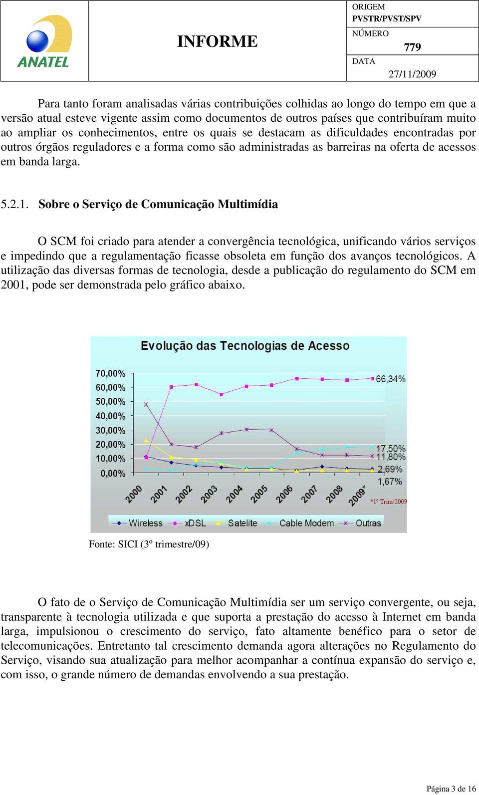 Sobre o Serviço de Comunicação Multimídia O SCM foi criado para atender a convergência tecnológica, unificando vários serviços e impedindo que a regulamentação ficasse obsoleta em função dos avanços