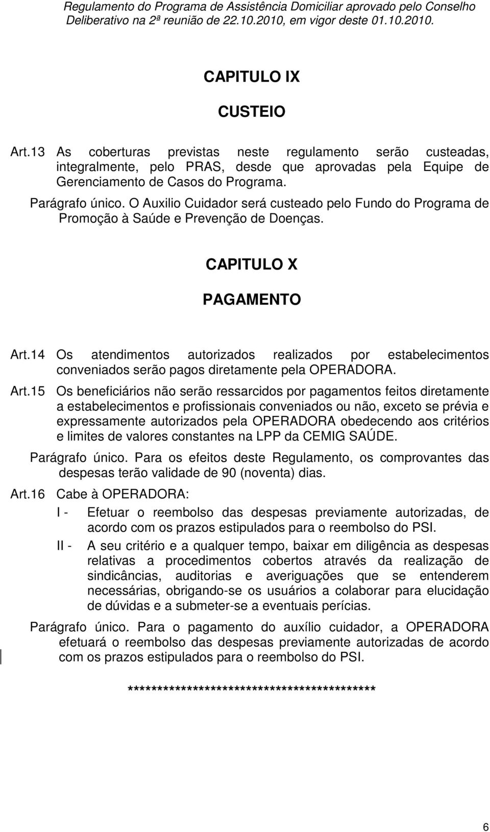 14 Os atendimentos autorizados realizados por estabelecimentos conveniados serão pagos diretamente pela OPERADORA. Art.