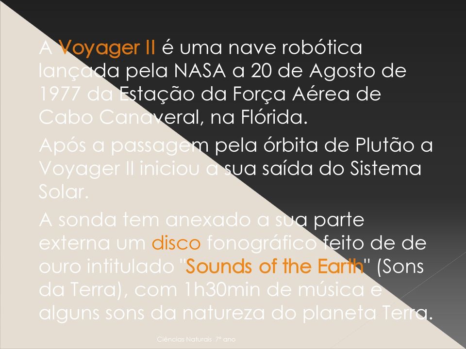Após a passagem pela órbita de Plutão a Voyager II iniciou a sua saída do Sistema Solar.