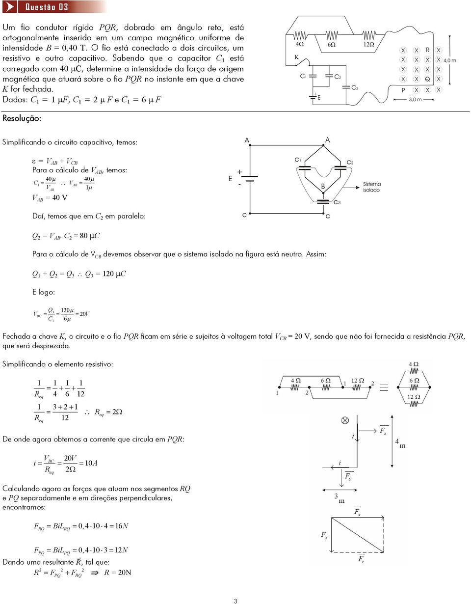 Sabendo que o capacitor C 1 está carreado com 4 μc, determine a intensidade da força de oriem manética que atuará sobre o fio PQR no instante em que a chave K for fechada.