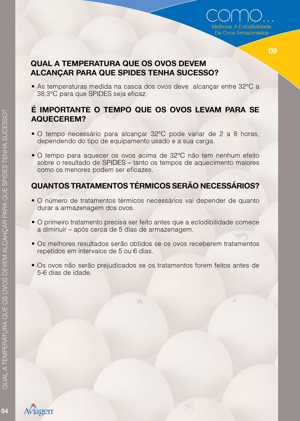 É IMPORTANTE O TEMPO QUE OS OVOS LEVAM PARA SE AQUECEREM? O tempo necessário para alcançar 32 C pode variar de 2 a 8 horas, dependendo do tipo de equipamento usado e a sua carga.