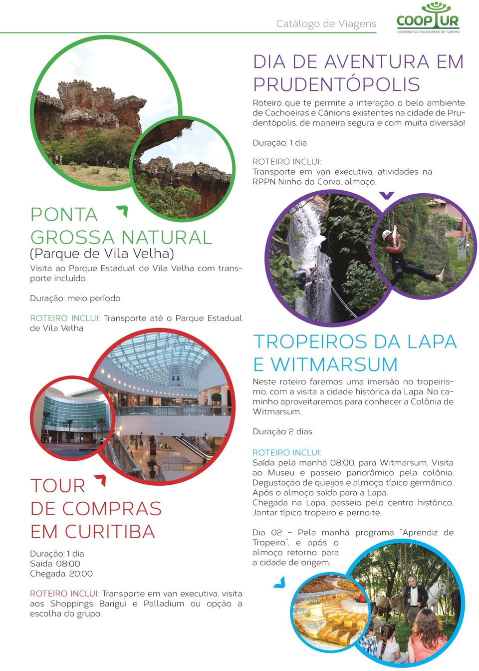 PONTA GROSSA NATURAL (Parque de Vila Velha) Visita ao Parque Estadual de Vila Velha com transporte incluído Duração: meio período Transporte até o Parque Estadual de Vila Velha TROPEIROS DA LAPA E