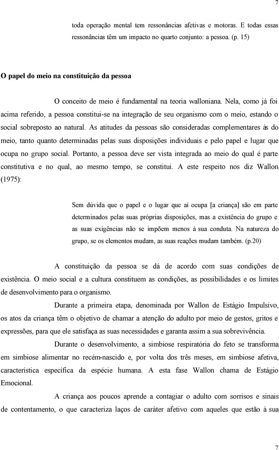 Nela, como já foi acima referido, a pessoa constitui-se na integração de seu organismo com o meio, estando o social sobreposto ao natural.