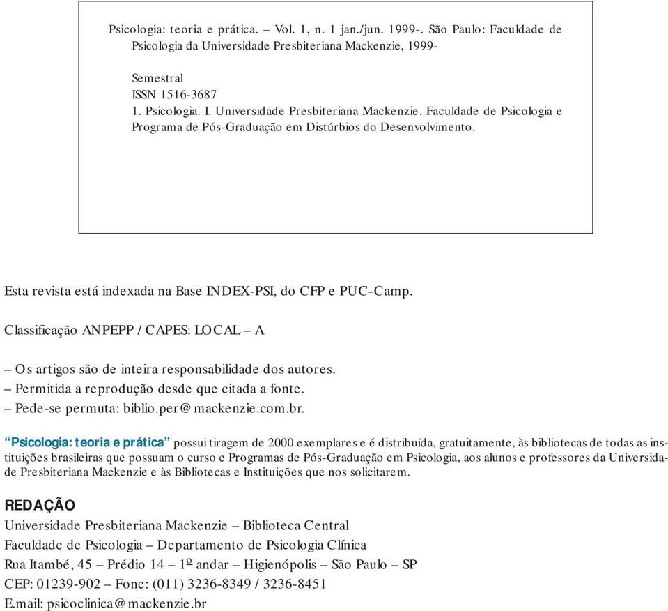 Classificação ANPEPP / CAPES: LOCAL A Os artigos são de inteira responsabilidade dos autores. Permitida a reprodução desde que citada a fonte. Pede-se permuta: biblio.per@mackenzie.com.br.