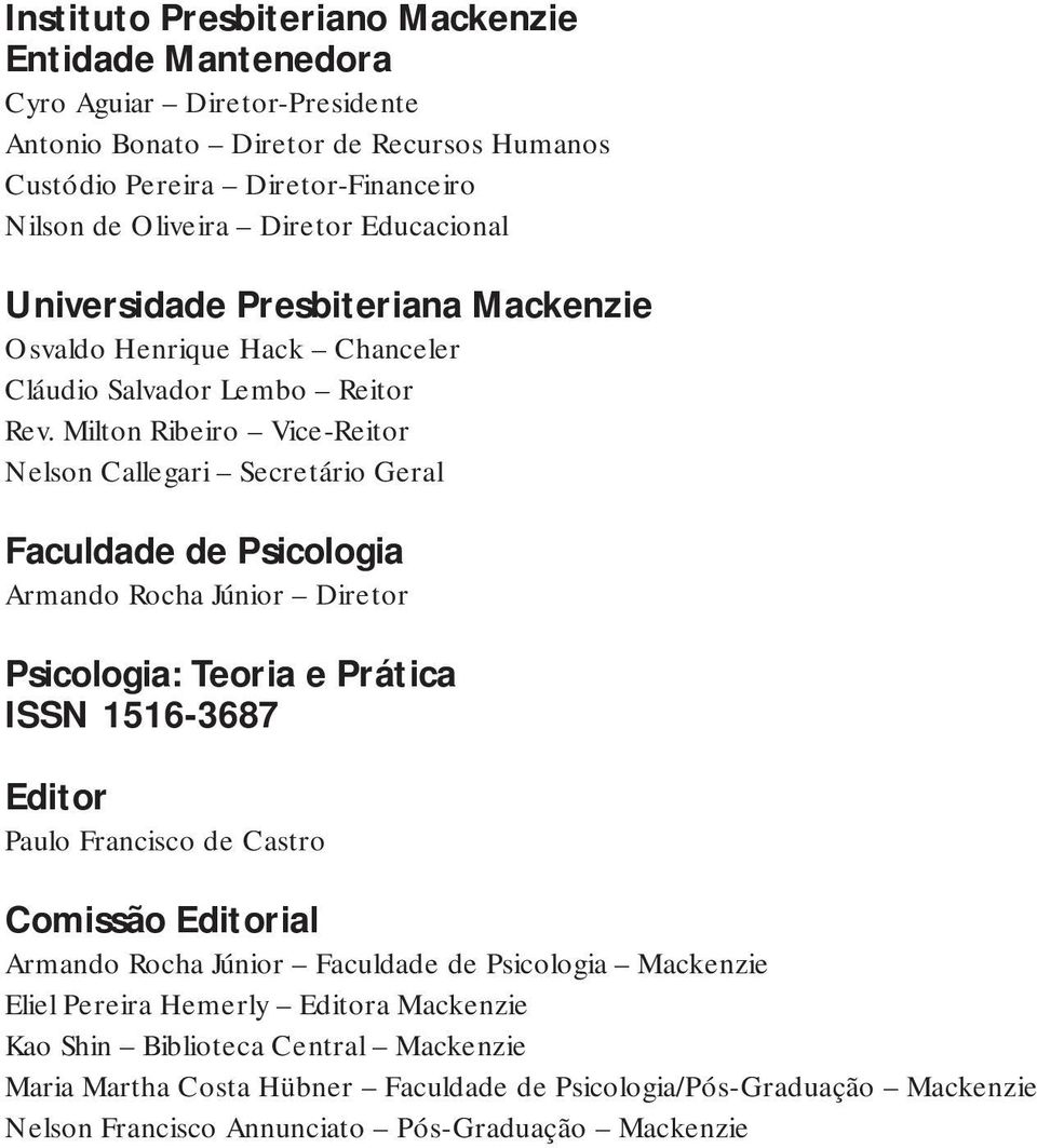 Milton Ribeiro Vice-Reitor Nelson Callegari Secretário Geral Faculdade de Psicologia Armando Rocha Júnior Diretor Psicologia: Teoria e Prática Editor Paulo Francisco de Castro Comissão