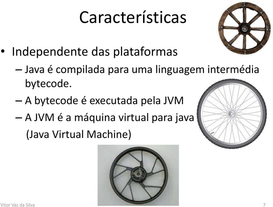 A bytecode é executada pela JVM A JVM é a máquina