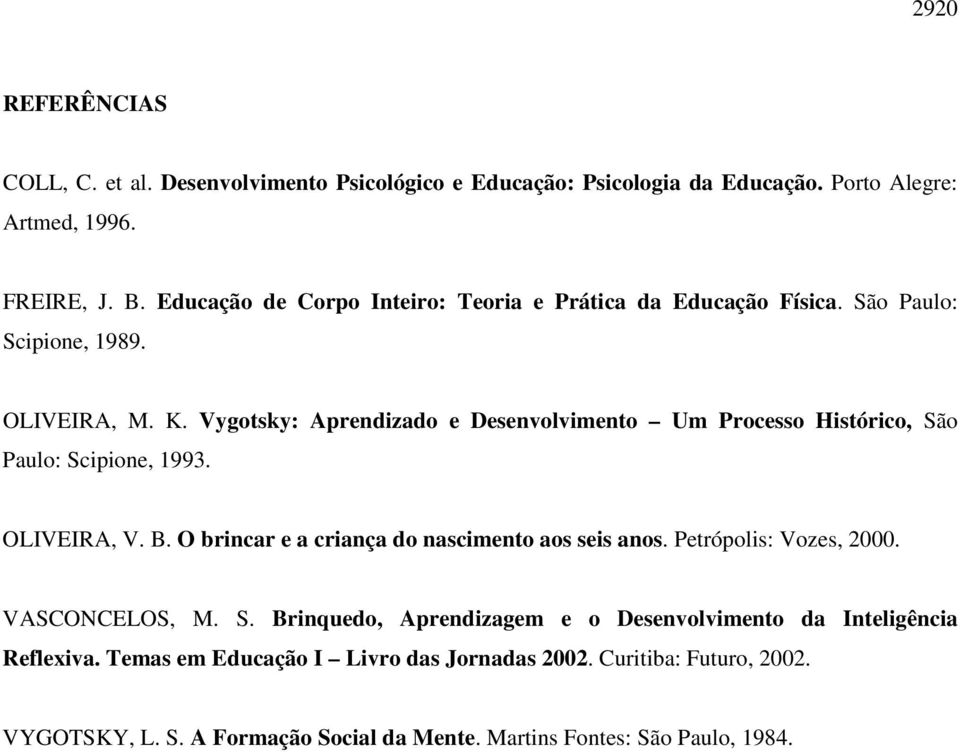 Vygotsky: Aprendizado e Desenvolvimento Um Processo Histórico, São Paulo: Scipione, 1993. OLIVEIRA, V. B. O brincar e a criança do nascimento aos seis anos.