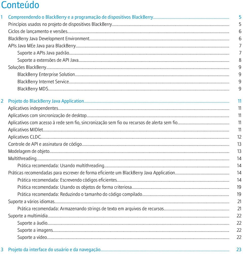 .. 9 BlackBerry Enterprise Solution... 9 BlackBerry Internet Service... 9 BlackBerry MDS... 9 2 Projeto do BlackBerry Java Application... 11 Aplicativos independentes.