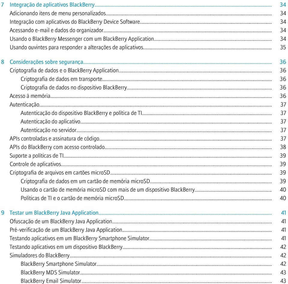 .. 36 Criptografia de dados e o BlackBerry Application... 36 Criptografia de dados em transporte... 36 Criptografia de dados no dispositivo BlackBerry... 36 Acesso à memória... 36 Autenticação.