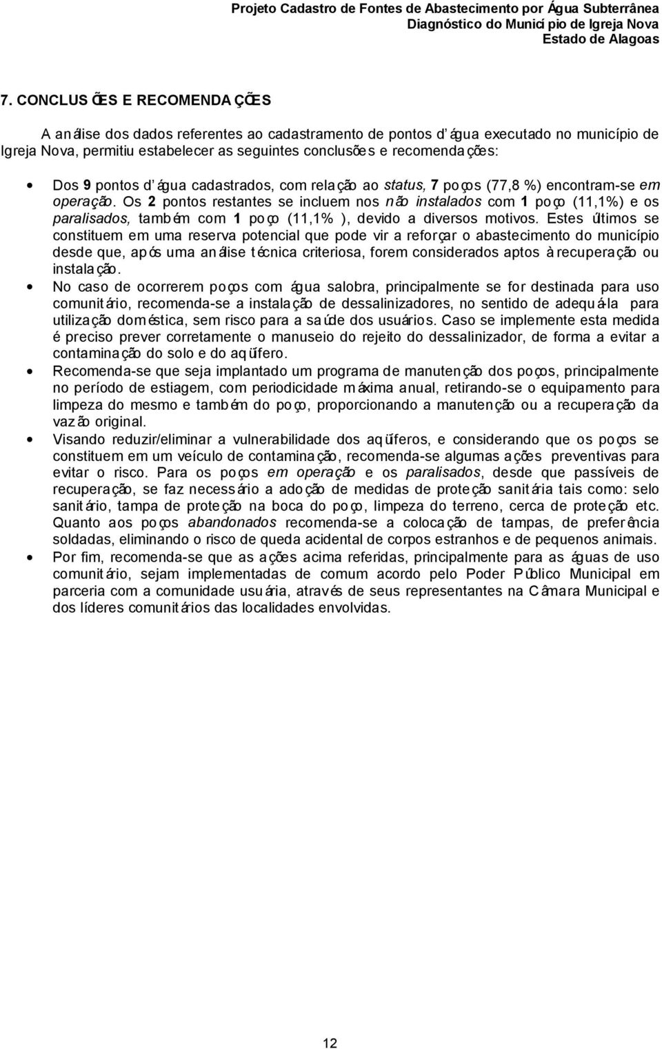 Os 2 pontos restantes se incluem nos não instalados com 1 poço (11,1%) e os paralisados, também com 1 poço (11,1% ), devido a diversos motivos.