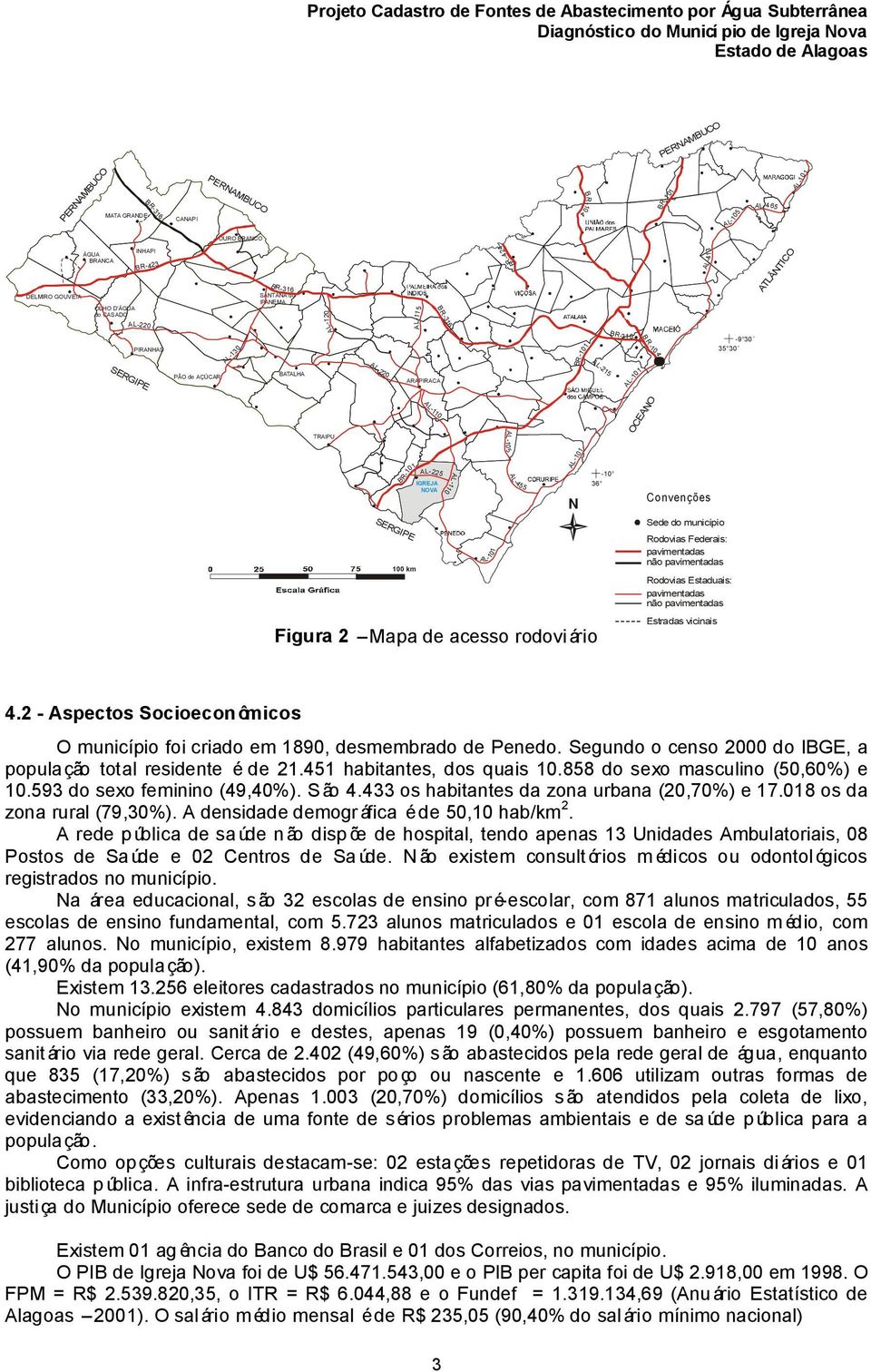 Rodovias Federais: pavimentadas não pavimentadas 100 km Rodovias Estaduais: pavimentadas não pavimentadas Figura 2 Mapa de acesso rodoviário AL-101 BR-424 AL-10 5 AL-455 BR-101 AL-215 BR-316