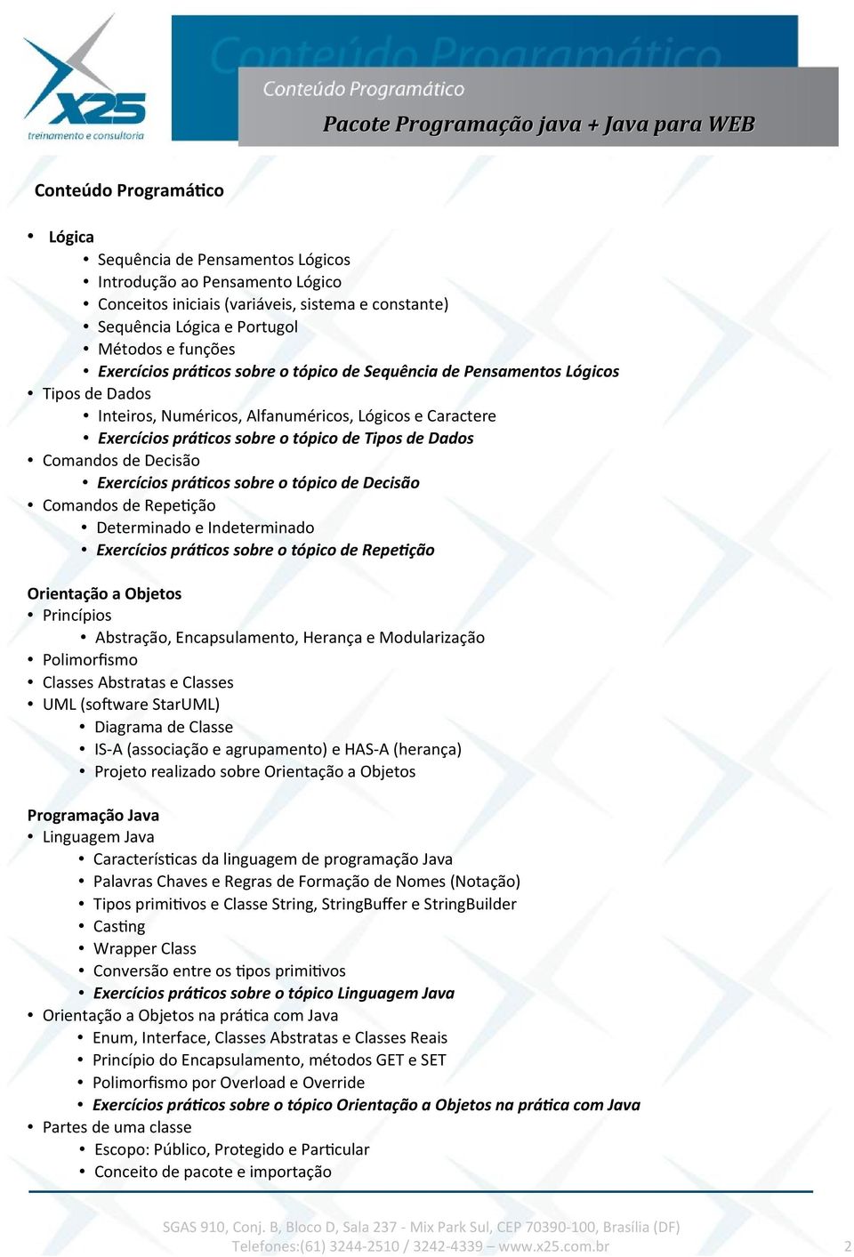 sobre o tópico de Tipos de Dados Comandos de Decisão Exercícios práticos sobre o tópico de Decisão Comandos de Repetção Determinado e Indeterminado Exercícios práticos sobre o tópico de Repetição