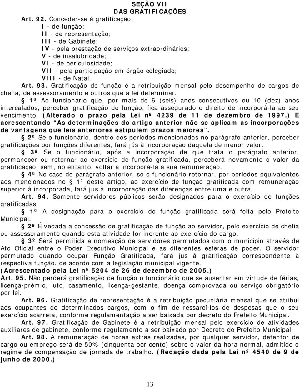 participação em órgão colegiado; VIII - de Natal. Art. 93. Gratificação de função é a retribuição mensal pelo desempenho de cargos de chefia, de assessoramento e outros que a lei determinar.