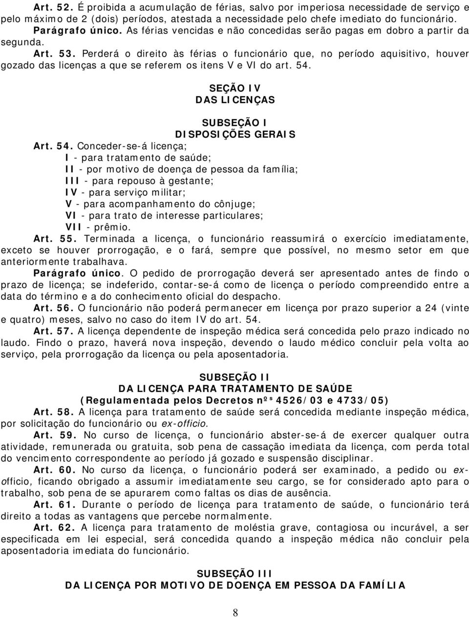 Perderá o direito às férias o funcionário que, no período aquisitivo, houver gozado das licenças a que se referem os itens V e VI do art. 54. SEÇÃO IV DAS LICENÇAS SUBSEÇÃO I DISPOSIÇÕES GERAIS Art.