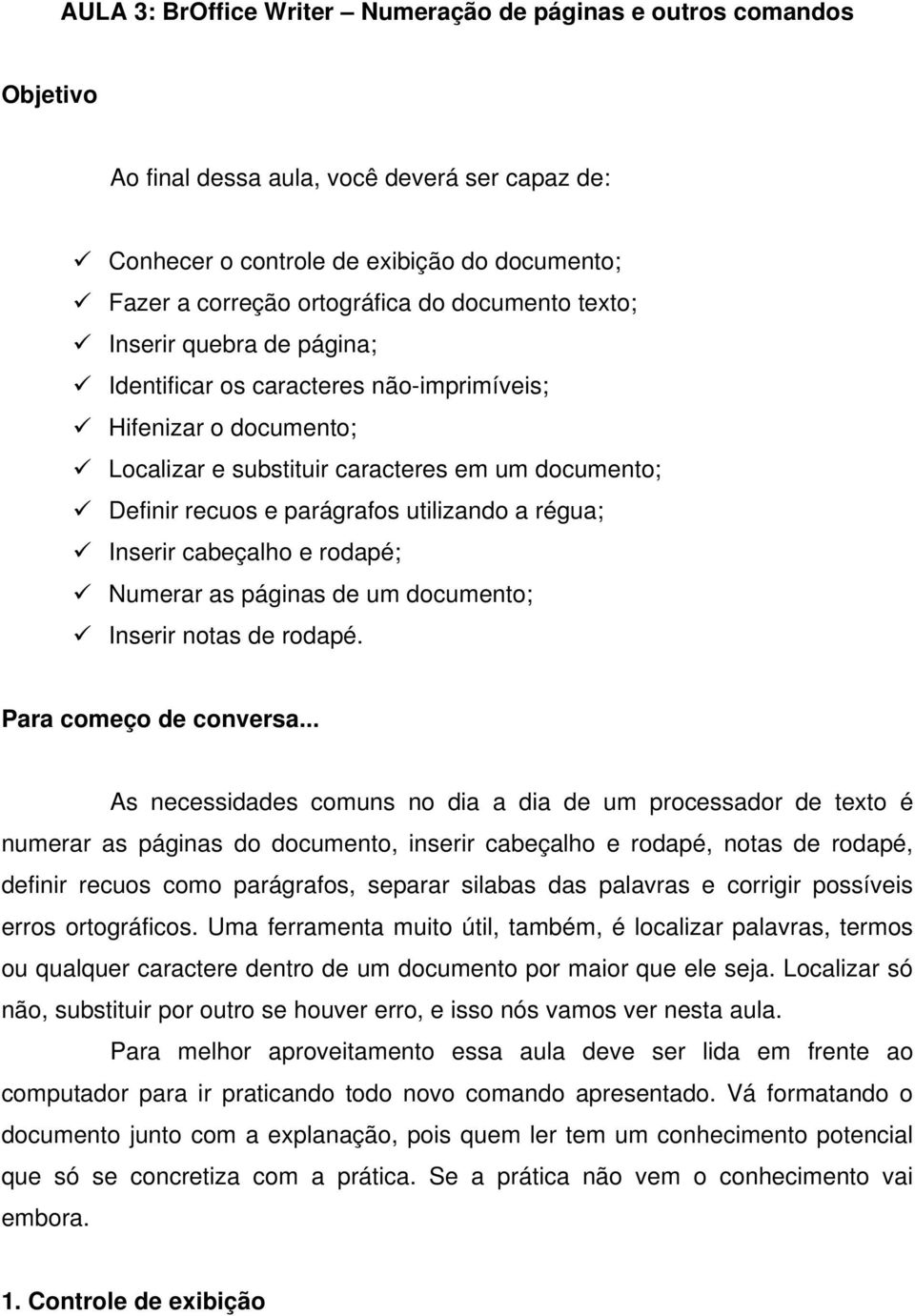 a régua; Inserir cabeçalho e rodapé; Numerar as páginas de um documento; Inserir notas de rodapé. Para começo de conversa.