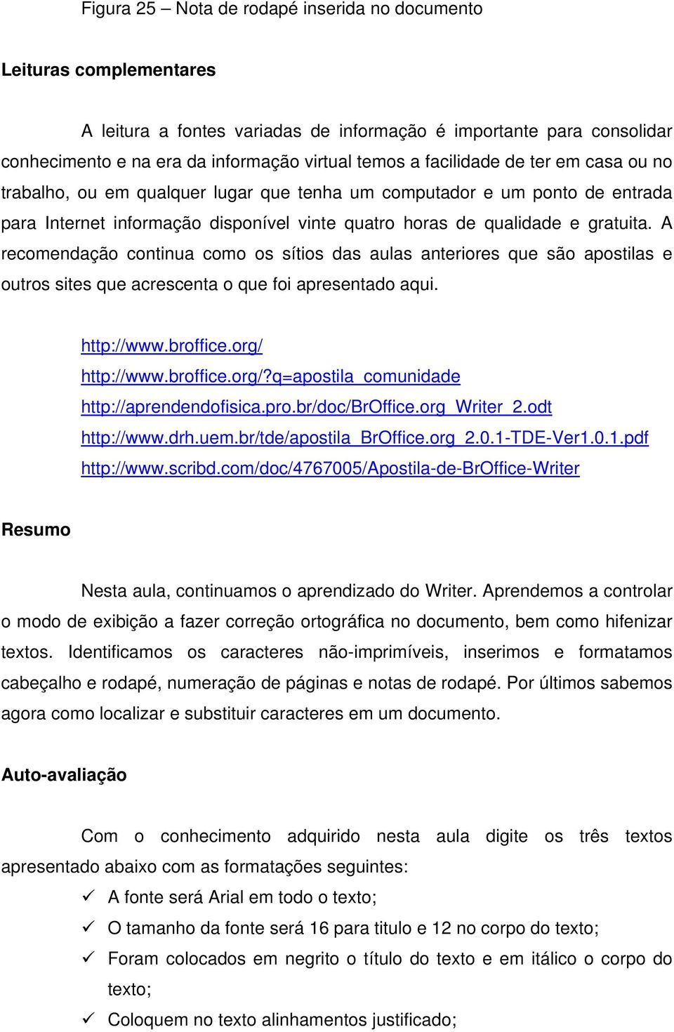 A recomendação continua como os sítios das aulas anteriores que são apostilas e outros sites que acrescenta o que foi apresentado aqui. http://www.broffice.org/ 