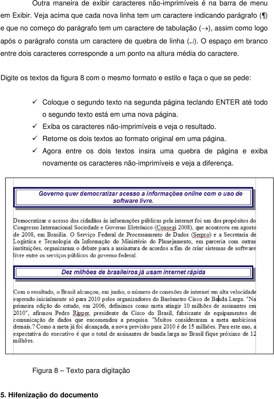 de linha ( ). O espaço em branco entre dois caracteres corresponde a um ponto na altura média do caractere.