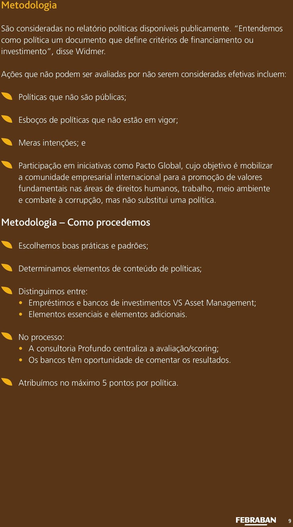 iniciativas como Pacto Global, cujo objetivo é mobilizar a comunidade empresarial internacional para a promoção de valores fundamentais nas áreas de direitos humanos, trabalho, meio ambiente e