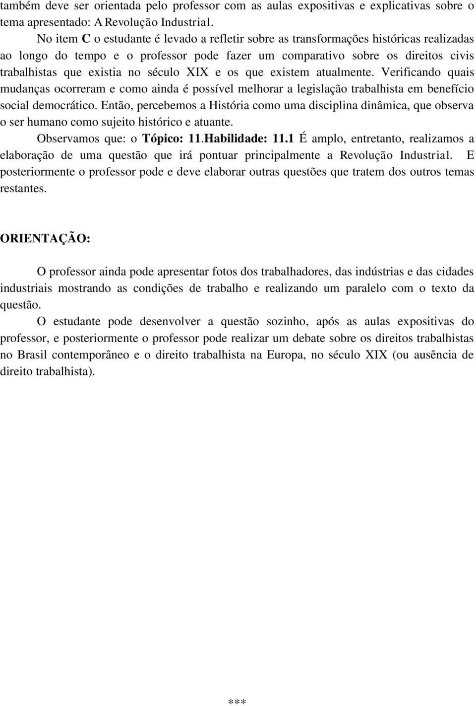 século XIX e os que existem atualmente. Verificando quais mudanças ocorreram e como ainda é possível melhorar a legislação trabalhista em benefício social democrático.