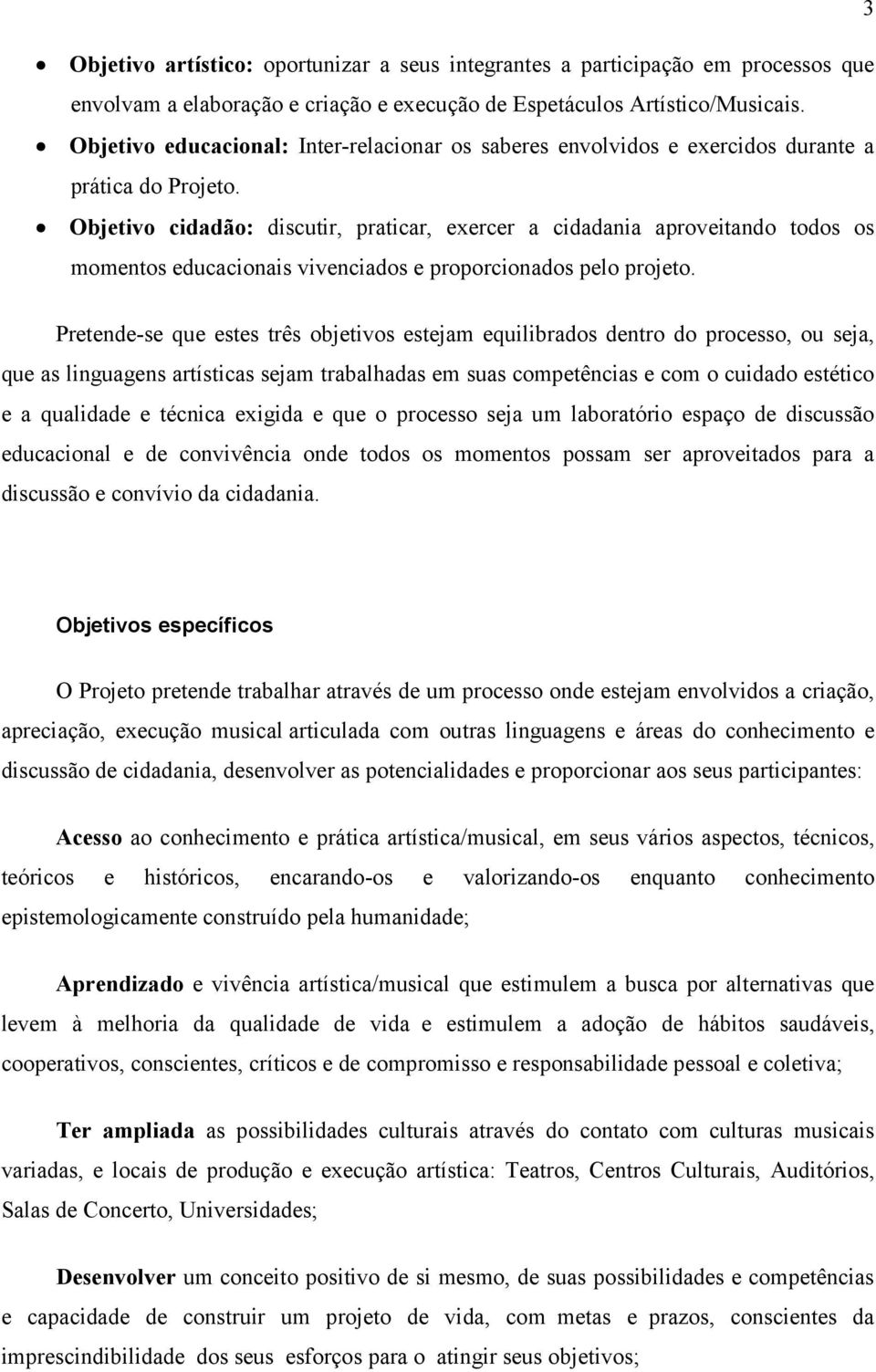 Objetivo cidadão: discutir, praticar, exercer a cidadania aproveitando todos os momentos educacionais vivenciados e proporcionados pelo projeto.