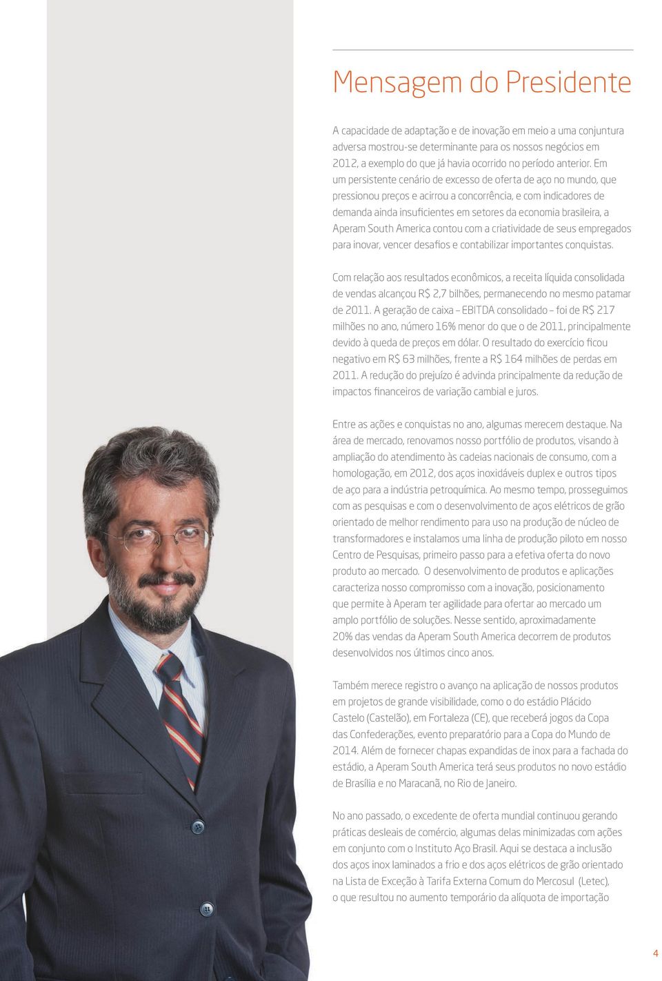 Em um persistente cenário de excesso de oferta de aço no mundo, que pressionou preços e acirrou a concorrência, e com indicadores de demanda ainda insuficientes em setores da economia brasileira, a