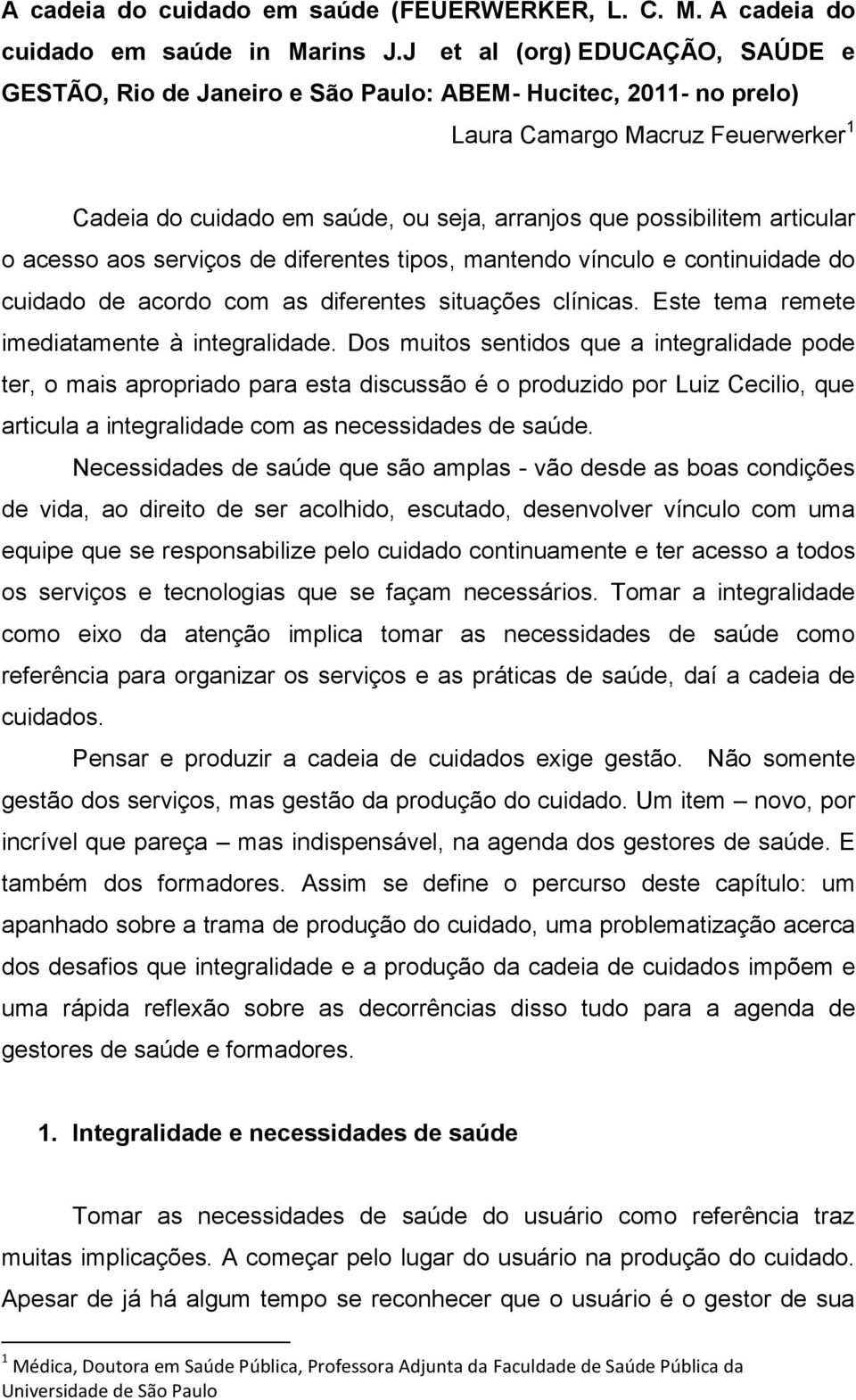 articular o acesso aos serviços de diferentes tipos, mantendo vínculo e continuidade do cuidado de acordo com as diferentes situações clínicas. Este tema remete imediatamente à integralidade.