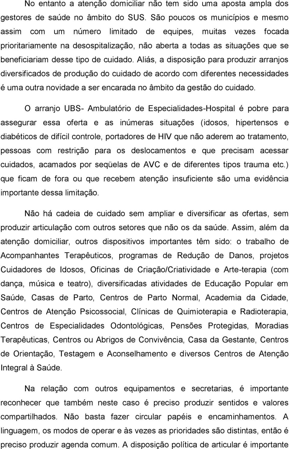 cuidado. Aliás, a disposição para produzir arranjos diversificados de produção do cuidado de acordo com diferentes necessidades é uma outra novidade a ser encarada no âmbito da gestão do cuidado.