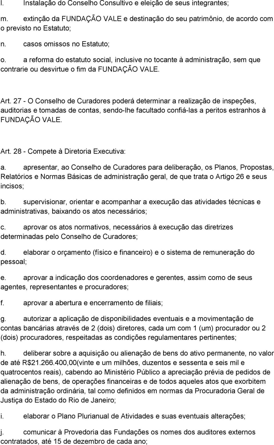 27 - O Conselho de Curadores poderá determinar a realização de inspeções, auditorias e tomadas de contas, sendo-lhe facultado confiá-las a peritos estranhos à FUNDAÇÃO VALE. Art.