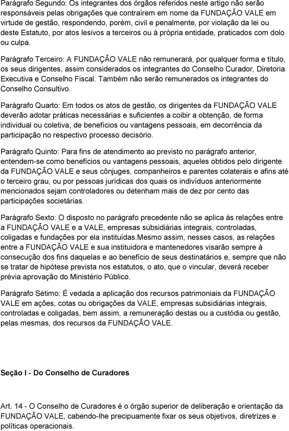 Parágrafo Terceiro: A FUNDAÇÃO VALE não remunerará, por qualquer forma e título, os seus dirigentes, assim considerados os integrantes do Conselho Curador, Diretoria Executiva e Conselho Fiscal.