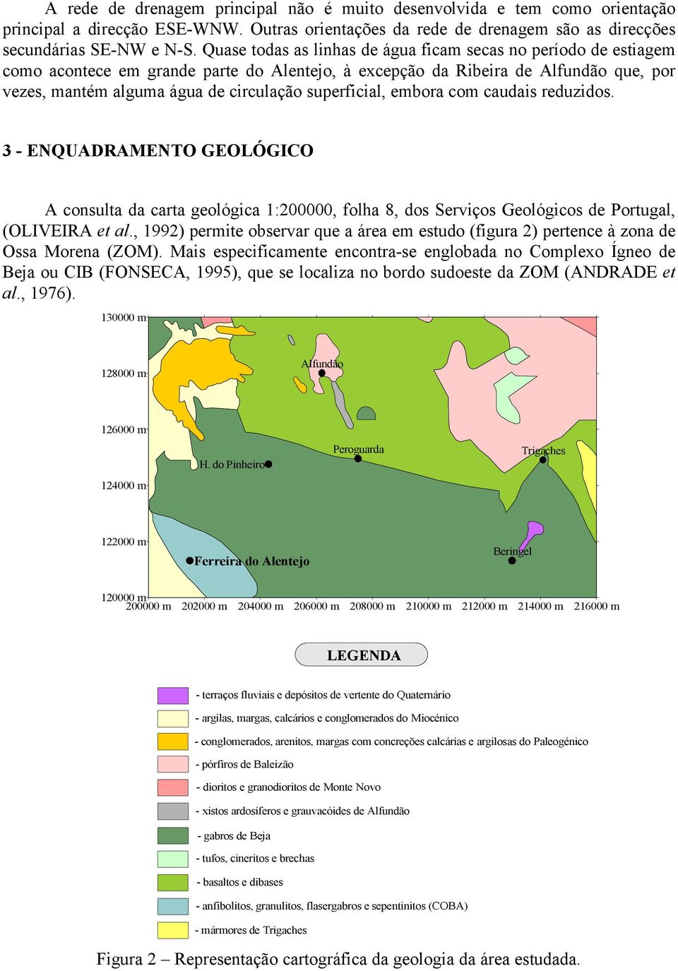 superficial, embora com caudais reduzidos. 3 - ENQUADRAMENTO GEOLÓGICO A consulta da carta geológica 1:200000, folha 8, dos Serviços Geológicos de Portugal, (OLIVEIRA et al.