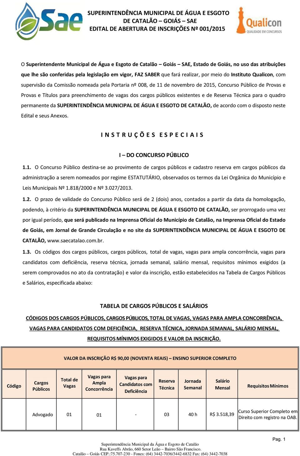 existentes e de Reserva Técnica para o quadro permanente da SUPERINTENDÊNCIA MUNICIPAL DE ÁGUA E ESGOTO DE CATALÃO, de acordo com o disposto neste Edital e seus Anexos.