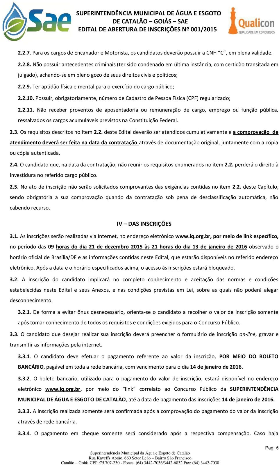 Ter aptidão física e mental para o exercício do cargo público; 2.2.10. Possuir, obrigatoriamente, número de Cadastro de Pessoa Física (CPF) regularizado; 2.2.11.