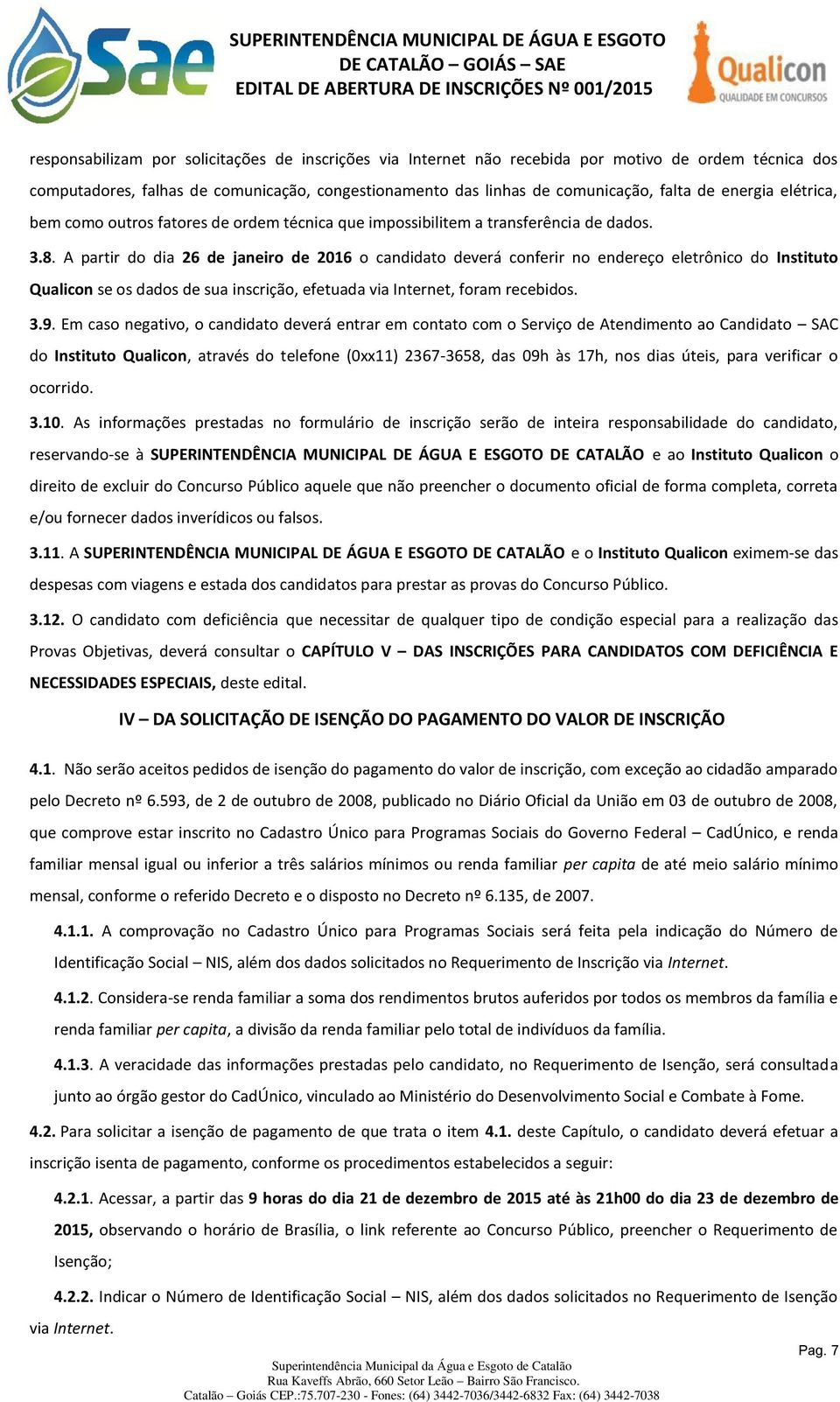 A partir do dia 26 de janeiro de 2016 o candidato deverá conferir no endereço eletrônico do Instituto Qualicon se os dados de sua inscrição, efetuada via Internet, foram recebidos. 3.9.