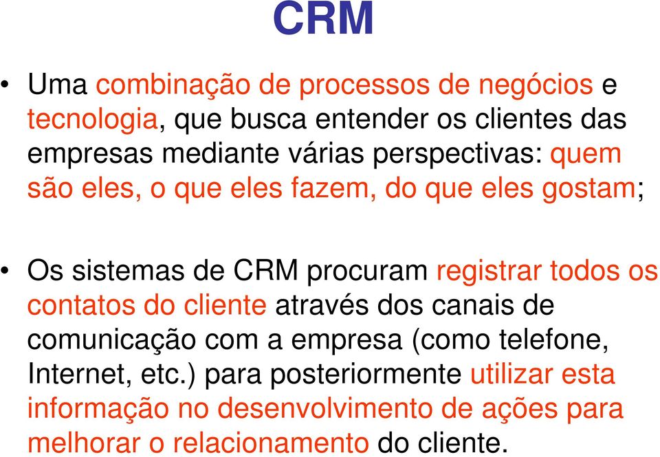 todos os contatos do cliente através dos canais de comunicação com a empresa (como telefone, Internet, etc.