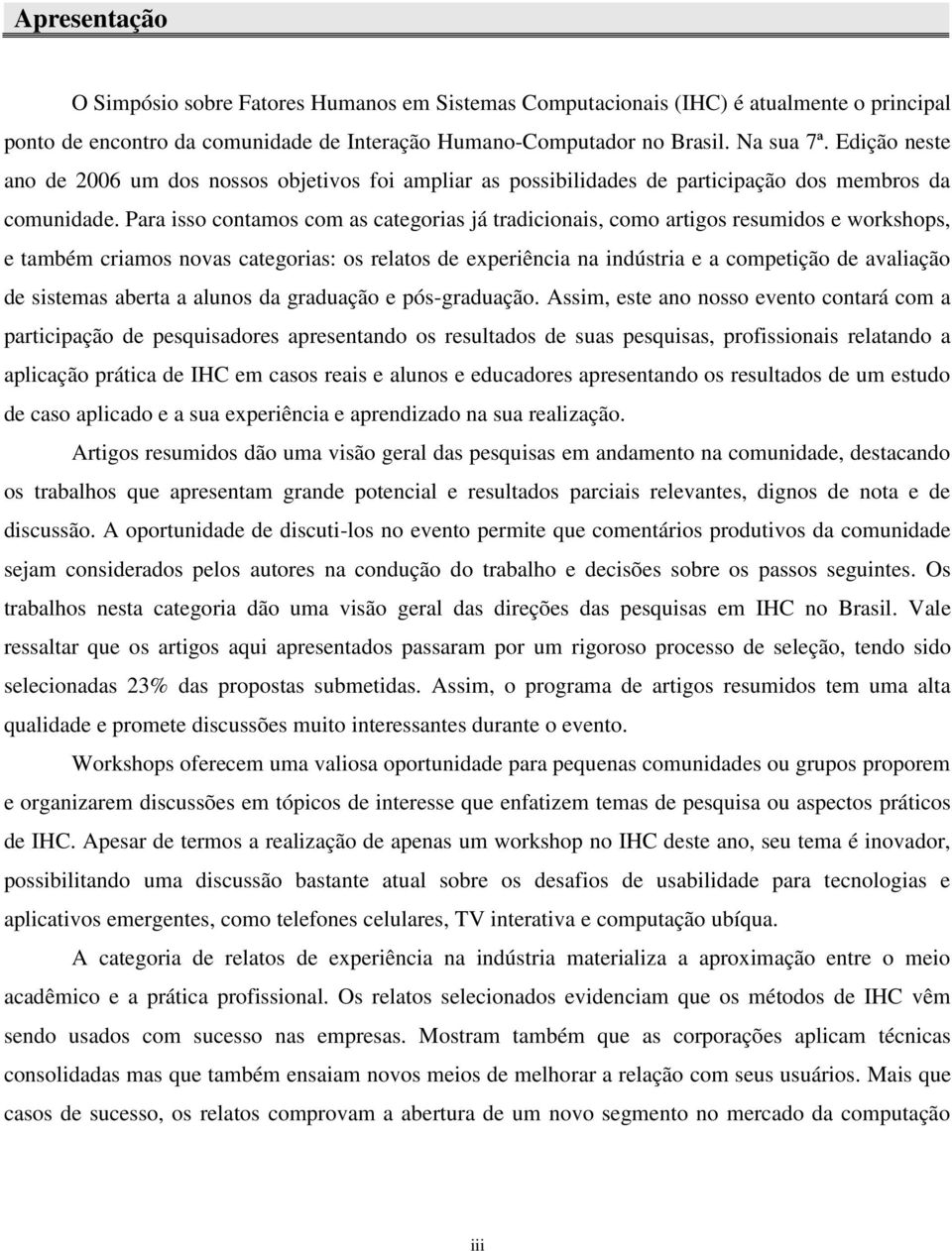 Para isso contamos com as categorias já tradicionais, como artigos resumidos e workshops, e também criamos novas categorias: os relatos de experiência na indústria e a competição de avaliação de