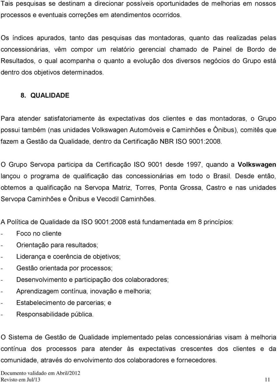 quanto a evolução dos diversos negócios do Grupo está dentro dos objetivos determinados. 8.