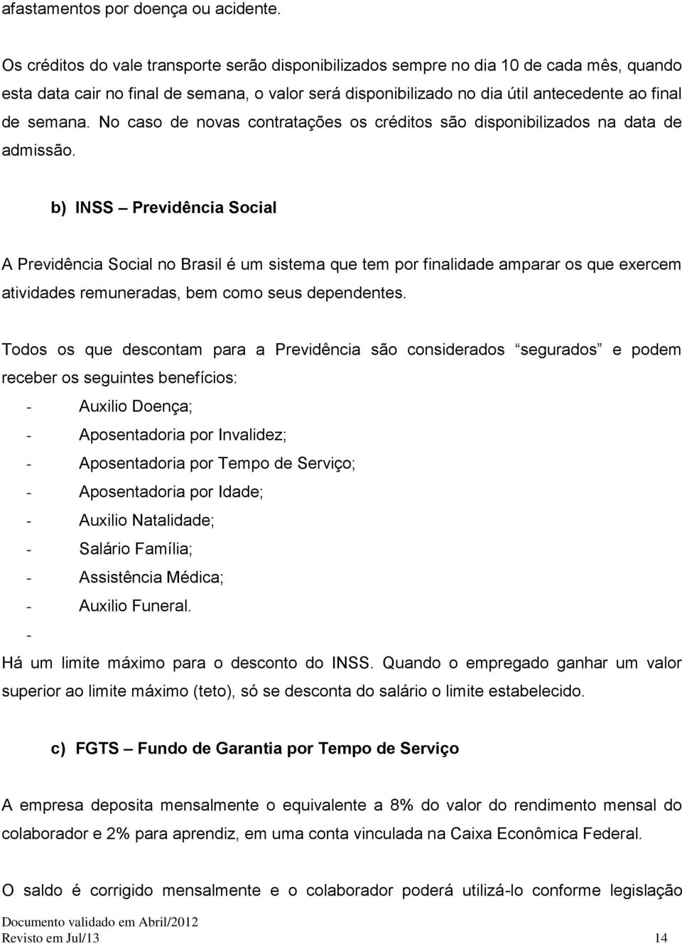 No caso de novas contratações os créditos são disponibilizados na data de admissão.