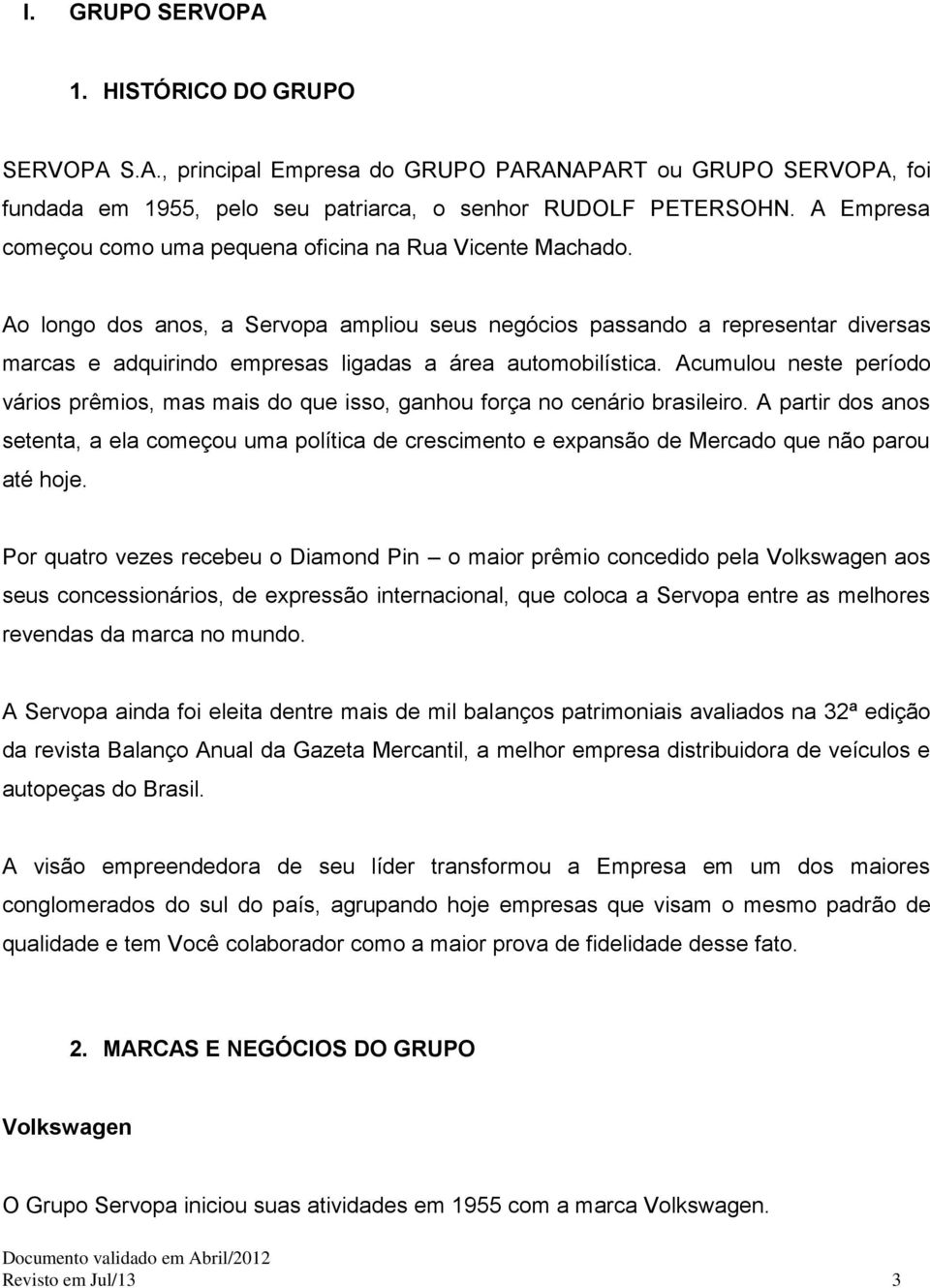 Ao longo dos anos, a Servopa ampliou seus negócios passando a representar diversas marcas e adquirindo empresas ligadas a área automobilística.