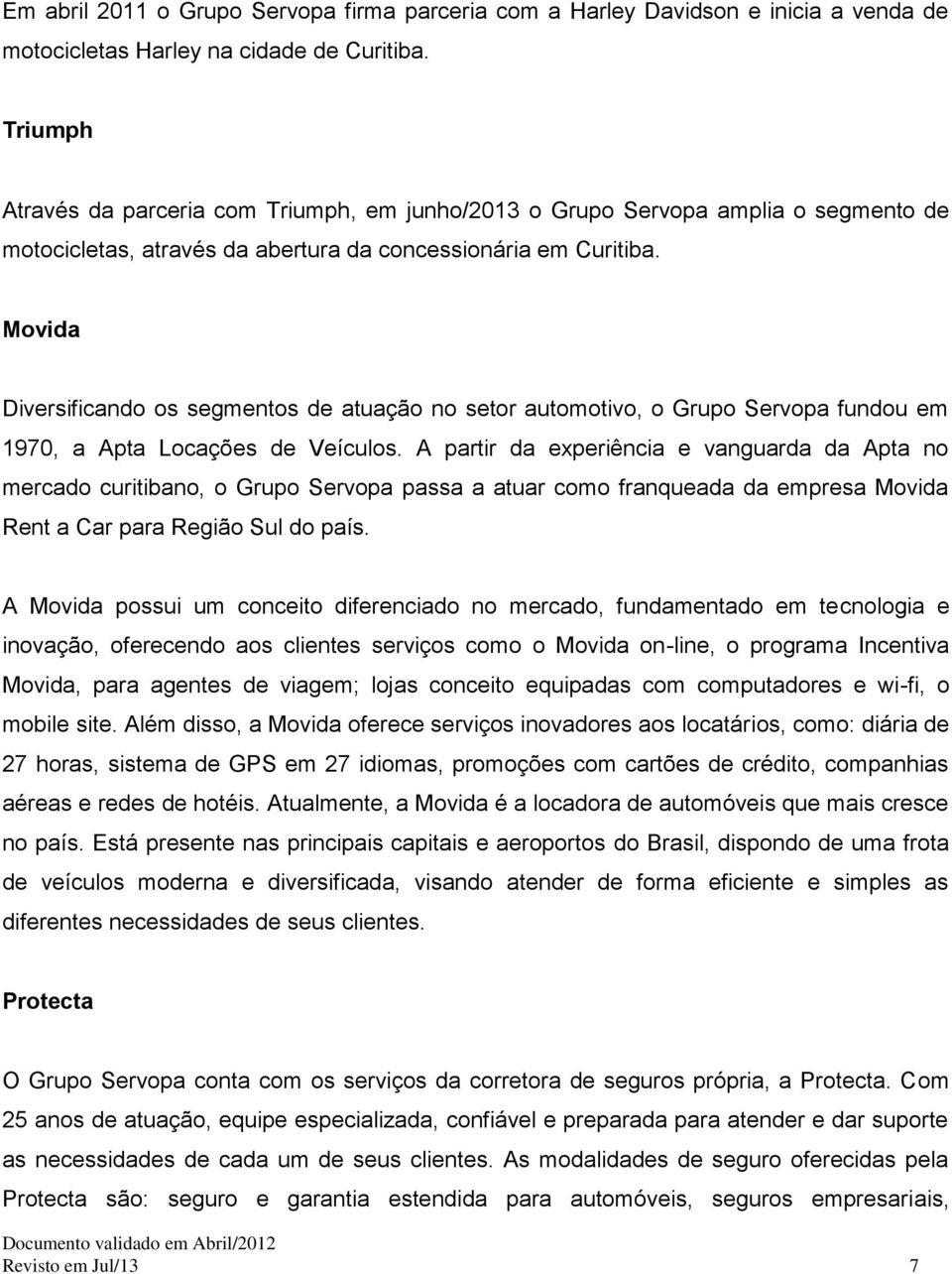 Movida Diversificando os segmentos de atuação no setor automotivo, o Grupo Servopa fundou em 1970, a Apta Locações de Veículos.