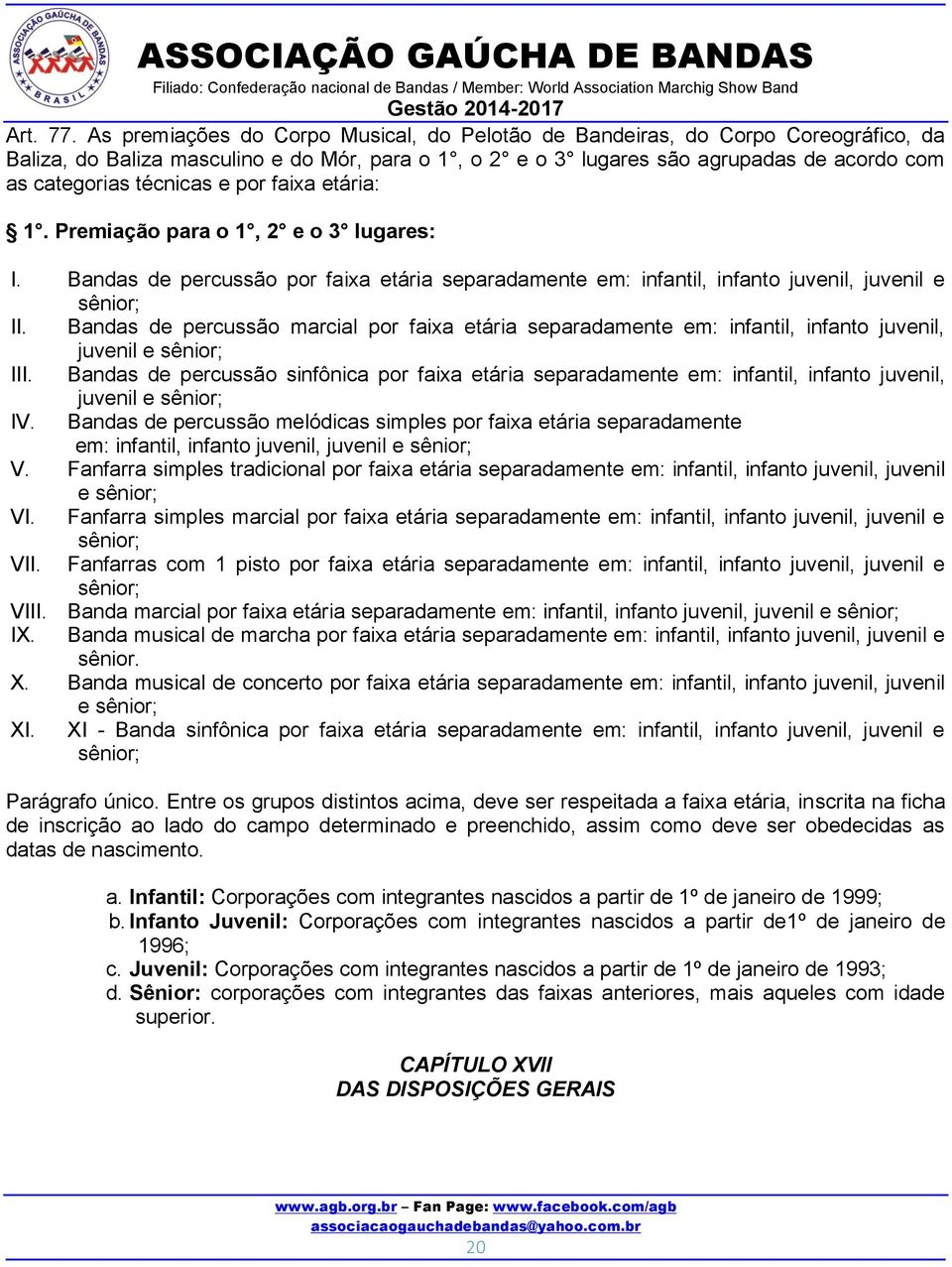 e por faixa etária: 1. Premiação para o 1, 2 e o 3 lugares: I. Bandas de percussão por faixa etária separadamente em: infantil, infanto juvenil, juvenil e sênior; II.