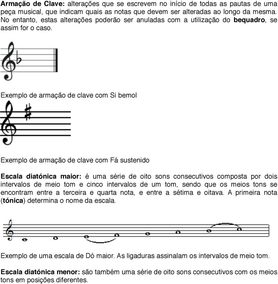 Exemplo de armação de clave com Si bemol Exemplo de armação de clave com Fá sustenido Escala diatónica maior: é uma série de oito sons consecutivos composta por dois intervalos de meio tom e cinco